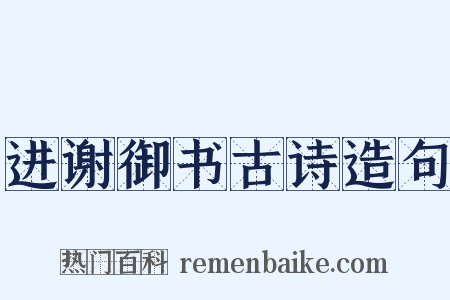 进谢御书古诗造句是什么意思的图片